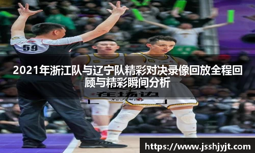 2021年浙江队与辽宁队精彩对决录像回放全程回顾与精彩瞬间分析